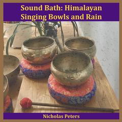 Nicholas Peters - Sound Bath: Himalayan Singing Bowls and Rain