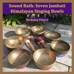 Nicholas Peters - Sound Bath: Seven Jambati Himalayan Singing Bowls