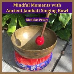 Nicholas Peters - Mindful Moments with Ancient Jambati Singing Bowl