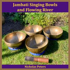 Nicholas Peters - Jambati Singing Bowls and Flowing River