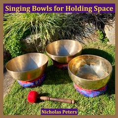 Nicholas Peters - Singing Bowls for Holding Space